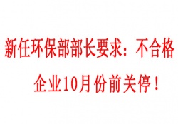  新任環保部部長要求：不合格企業10月份前關停！并發布下半年督查重點（附各省督查時間）